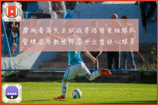 摩纳哥若失去欧战资格将重组球队管理层与教练阵容并出售核心球员