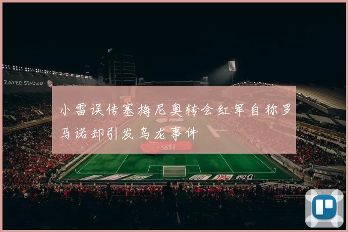 小雷误传塞梅尼奥转会红军自称罗马诺却引发乌龙事件